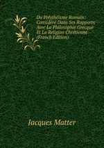 Du Polythisme Romain: Considr Dans Ses Rapports Avec La Philosophie Grecque Et La Religion Chrtienne (French Edition)