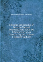 Filosofa Del Derecho, Derecho Natural Dispuesto Para Servir De Introduccin a Las Ciencias Legales, Volume 1 (Spanish Edition)