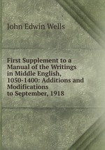 First Supplement to a Manual of the Writings in Middle English, 1050-1400: Additions and Modifications to September, 1918