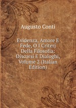 Evidenza, Amore E Fede, O I Criterj Della Filosofia: Discorsi E Dialoghi, Volume 2 (Italian Edition)