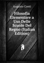 Filosofia Elementare a Uso Delle Scuole Del Regno (Italian Edition)