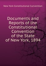 Documents and Reports of the Constitutional Convention of the State of New York, 1894