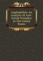 Anglophobia; An Analysis Of Anti-british Prejudice In The United States