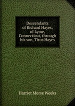 Descendants of Richard Hayes, of Lyme, Connecticut, through his son, Titus Hayes