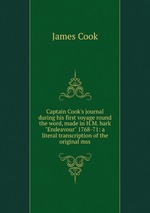 Captain Cook`s journal during his first voyage round the word, made in H.M. bark