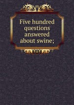 Five hundred questions answered about swine;