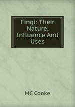 Fingi: Their Nature, Influence And Uses