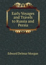 Early Voyages and Travels to Russia and Persia