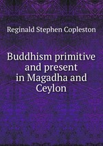 Buddhism primitive and present in Magadha and Ceylon
