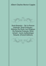 Droit Romain: - De La Preuve Littrale: Droit Franais:- Histoire Du Droit, Les Origines Du Notariat Franais. Droit Actuel:- L`acte Authentique Notari. (French Edition)