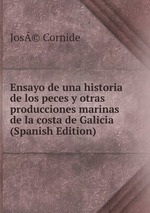 Ensayo de una historia de los peces y otras producciones marinas de la costa de Galicia (Spanish Edition)