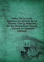 Fallos De La Corte Suprema De Justicia De La Nacin: Con La Relacin De Sus Respectivas Causas ., Volume 61 (Spanish Edition)