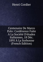 Centenaire De Marco Polo: Confrence Faite La Socit D`tudes Italiennes, 18 Dc. 1895 La Sorbonne (French Edition)