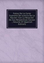 Fallos De La Corte Suprema De Justicia De La Nacin: Con La Relacin De Sus Respectivas Causas ., Volume 47 (Spanish Edition)