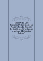 Fallos De La Corte Suprema De Justicia De La Nacin: Con La Relacin De Sus Respectivas Causas ., Volume 44 (Spanish Edition)