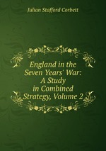 England in the Seven Years` War: A Study in Combined Strategy, Volume 2