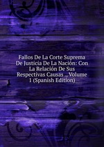 Fallos De La Corte Suprema De Justicia De La Nacin: Con La Relacin De Sus Respectivas Causas ., Volume 1 (Spanish Edition)