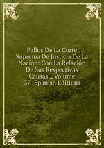 Fallos De La Corte Suprema De Justicia De La Nacin: Con La Relacin De Sus Respectivas Causas ., Volume 37 (Spanish Edition)