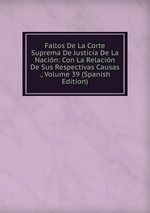 Fallos De La Corte Suprema De Justicia De La Nacin: Con La Relacin De Sus Respectivas Causas ., Volume 39 (Spanish Edition)