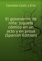 El golondrino de nia: juguete cmico en un acto y en prosa (Spanish Edition)