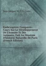 Embryognie Compare: Cours Sur Le Dveloppement De L`homme Et Des Animaux, Fait Au Musum D`historie Naturelle De Paris (French Edition)