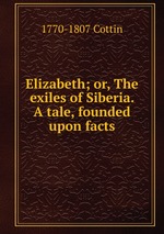 Elizabeth; or, The exiles of Siberia. A tale, founded upon facts