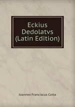 Eckius Dedolatvs (Latin Edition)