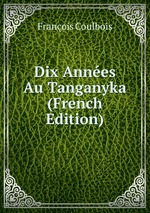 Dix Annes Au Tanganyka (French Edition)