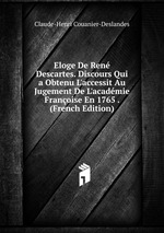 Eloge De Ren Descartes. Discours Qui a Obtenu L`accessit Au Jugement De L`acadmie Franoise En 1765 . (French Edition)