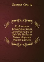 Explorations Gologiques Dans L`amerique Du Sud Suivi De Tableaux Mtorologiques (French Edition)