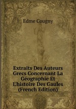 Extraits Des Auteurs Grecs Concernant La Gographie Et L`histoire Des Gaules (French Edition)