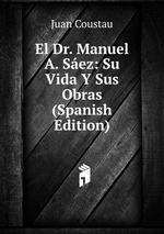 El Dr. Manuel A. Sez: Su Vida Y Sus Obras (Spanish Edition)