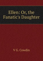 Ellen: Or, the Fanatic`s Daughter