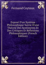 Expos D`un Systme Philosophique Suivie D`une Thorie Des Sentiments Et Des Critiques Et Rflexions Philosophiques (French Edition)