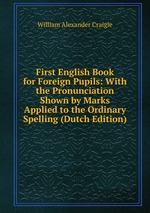 First English Book for Foreign Pupils: With the Pronunciation Shown by Marks Applied to the Ordinary Spelling (Dutch Edition)