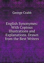 English Synonymes: With Copious Illustrations and Explanations. Drawn from the Best Writers