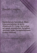 Epistolarum herodum liber. Interpretatione&notis illustravit D. Crisp. Helvetius . ad usum serenissimi Delphini. Accessit index locupletissimus (Latin Edition)