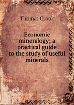 Economic mineralogy; a practical guide to the study of useful minerals