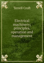 Electrical machinery; principles, operation and management