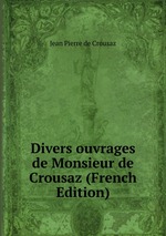 Divers ouvrages de Monsieur de Crousaz (French Edition)