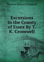 Excursions in the County of Essex By T.K. Cromwell.