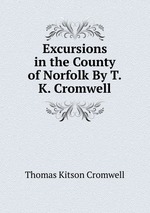 Excursions in the County of Norfolk By T.K. Cromwell.