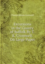 Excursions in the County of Suffolk By T.K. Cromwell. On Large Paper.