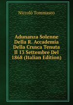 Adunanza Solenne Della R. Accademia Della Crusca Tenuta Il 13 Settembre Del 1868 (Italian Edition)