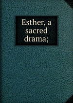 Esther, a sacred drama;