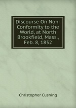 Discourse On Non-Conformity to the World, at North Brookfield, Mass., Feb. 8, 1852