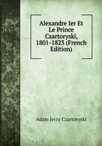 Alexandre Ier Et Le Prince Czartoryski, 1801-1823 (French Edition)