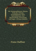 Die Voralpenpflanzen; Bume, Struche, Kruter, Arzneipflanzen, Pilze, Kulturpflanzen, ihre Beschreibung, Verwertung und Sagen (German Edition)