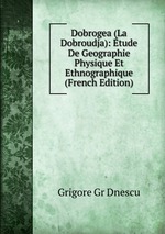 Dobrogea (La Dobroudja): tude De Geographie Physique Et Ethnographique (French Edition)