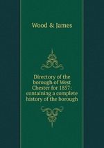 Directory of the borough of West Chester for 1857: containing a complete history of the borough